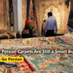 Why Persian Carpets Are Still a Smart Buy 2025